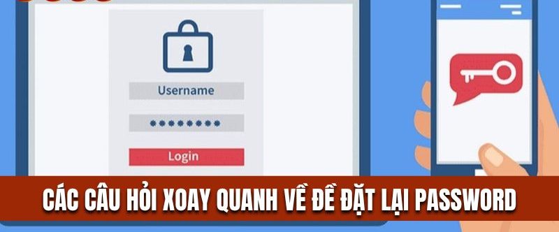 Các câu hỏi xoay quanh về đề đặt lại Password