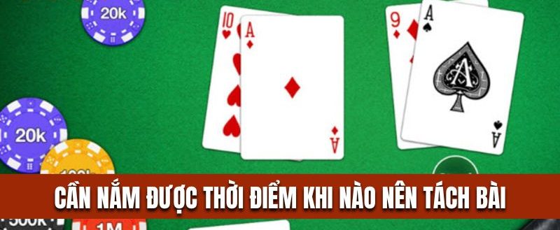 Tách bài đúng lúc là chìa khóa giúp bạn nhân đôi cơ hội thắng