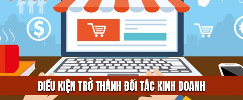Điều kiện trở thành đối tác kinh doanh của nền tảng